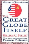 The Great Globe Itself: A Preface to World Affairs - William C. Bullitt