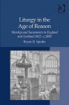 Liturgy in the Age of Reason: Worship and Sacraments in England and Scotland 1662 - C. 1800 - Bryan D. Spinks