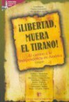 Libertad, Muera El Tirano!: El Camino A La Independencia En América: Ensayos - Norberto Galasso, Carlos Martínez Sarasola, Ignacio Politzer, Luciano Carenzo