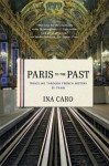 Paris to the Past: Traveling through French History by Train - Ina Caro