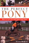 The Perfect Pony: How to Care for and Train Your Pony - Susan McBane