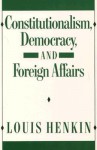 Constitutionalism, Democracy, and Foreign Affairs - Louis Henkin