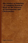 The Science of Palmistry - A Complete Practical Work on the Sciences of Cheirognomy and Cheiromancy - Eugene Lawrence