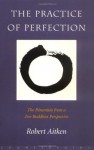 The Practice of Perfection: The Paramitas from a Zen Buddhist Perspective - Robert Aitken