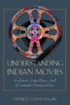 Understanding Indian Movies: Culture, Cognition, And Cinematic Imagination - Patrick Colm Hogan