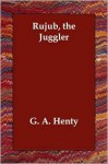 Rujub, the Juggler - G.A. Henty