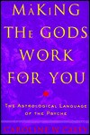 Making the Gods Work for You: The Astrological Language of the Psyche - Caroline W. Casey