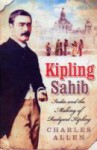 Kipling Sahib: India and the Making of Rudyard Kipling - Charles Allen