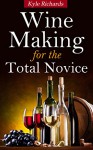 Wine Making for the Total Novice - Kyle Richards