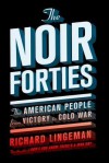 The Noir Forties: The American People from Victory to Cold War - Richard R. Lingeman