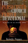 The Persecuted Church Prayer Devotional: Interceding for the Suffering Church - Beverly Pegues