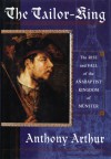 The Tailor King: The Rise And Fall Of The Anabaptist Kingdom Of Münster - Anthony Arthur