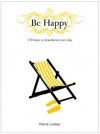 Be Happy: 170 Ways to Transform Your Day - Patrick Lindsay