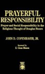 Prayerful Responsibility: Prayer and Social Responsibility in the Religious Thought of Douglas Steere - John D. Copenhaver