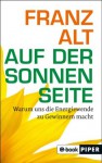 Auf der Sonnenseite: Warum uns die Energiewende zu Gewinnern macht (German Edition) - Franz Alt