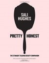 Pretty Honest: The Straight-talking Beauty Companion - Sali Hughes