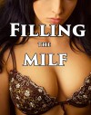 Filling the Milf -- 8 Erotic Stories (Taboo Naughty Mother Tales of First Time Older Woman Younger Romance Collection) - M. O. M.