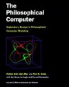 The Philosophical Computer: Exploratory Essays in Philosophical Computer Modeling [With Variety of Working Examples, Source Code] - Patrick Grim, Gary Mar