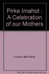 Pirke Imahot : A Celebration of our Mothers - Mel Patrell Furman