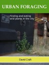 Urban Foraging - finding and eating wild plants in the city - David Craft