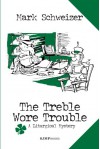 The Treble Wore Trouble (The Liturgical Mysteries Book 11) - Mark Schweizer