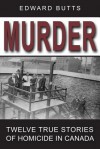 Murder: Twelve True Stories of Homicide in Canada - Edward Butts