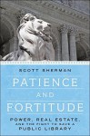Patience and Fortitude: Power, Real Estate, and the Fight to Save a Public Library Hardcover June 23, 2015 - Scott Sherman