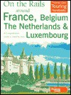 On the Rails Around France, Belgium, the Netherlands and Luxembourg: A Comprehensive Guide to Travel by Train - Roger Thomas