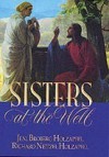 Sisters at the Well: Women and the Life and Teachings of Jesus - Jeni Broberg Holzapfel, Richard Neitzel Holzapfel