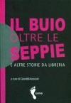 Il buio oltre le seppie e altre storie da libreria - Stefano Tettamanti