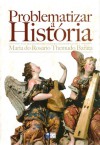 Problematizar a História. Estudos de História Moderna em Homenagem a Maria do Rosário Themudo Barata - Ana Maria Leal de Faria, Isabel Drumond Braga