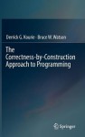 The Correctness-By-Construction Approach to Programming - Derrick G. Kourie, Bruce W. Watson