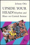 Upside Your Head!: Rhythm and Blues on Central Avenue - Johnny Otis, George Lipsitz