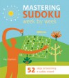 Mastering Sudoku Week by Week: 52 Steps to Becoming a Sudoku Wizard - Paul Stephens