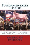 Fundamentally Insane: Don't Let the Tea Party Movement Destroy America - American Patriots, Ann Coulter