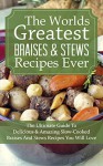 The Worlds Greatest Braises & Stews Recipes Ever: The Ultimate Guide To Delicious And Amazing Slow-Cooked Braises And Stews Recipes You Will Love - Brittany Davis, Braises, Stews, Slow, Recipes