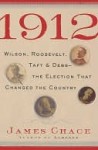 1912: Wilson, Roosevelt, Taft and Debs -The Election that Changed the Country - James Chace