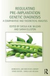 Regulating Pre-Implantation Genetic Diagnosis: A Comparative and Theoretical Analysis - Sheila A.M. McLean, Sarah Elliston