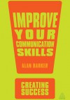 Improve Your Communication Skills (Creating Success) - Alan Barker