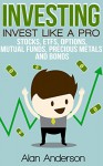 Investing: Invest Like A Pro: Stocks, ETFs, Options, Mutual Funds, Precious Metals and Bonds (Asset Management, Financial Planning, ROI, Financial Freedom, ... for Beginners, Investing for Dummies) - Alan Anderson