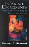 Intricate Engagements: The Collaborative Basis of Therapeutic Change - Steven A Frankel