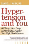 Hypertension and You: Old Drugs, New Drugs, and the Right Drugs for Your High Blood Pressure - Samuel J. Mann