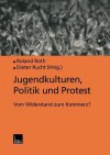 Jugendkulturen, Politik Und Protest: Vom Widerstand Zum Kommerz? - Roland Roth