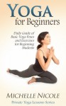 Yoga for Beginners: Daily Guide of Basic Yoga Poses and Exercises for Beginning Students (Private Yoga Lessons) - Michelle Nicole