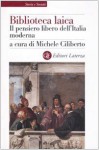 Biblioteca laica. Il pensiero libero dell'Italia moderna - Michele Ciliberto