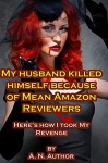 My Husband Killed Himself Because of Mean Amazon Reviewers: Here's How I Took My Revenge - A.N. Author