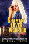 Shaman, Lover, Warrior: An Urban Fantasy Thriller (Olivia Lawson Techno-Shaman Book 5) - M. Terry Green