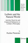 Leibniz and the Natural World: Activity, Passivity and Corporeal Substances in Leibniz's Philosophy - Pauline Phemister