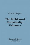 The Problem of Christianity, Volume 1 (Barnes & Noble Digital Library): The Christian Doctrine of Life - Josiah Royce