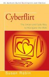 Cyberflirt: The Smart and Safe Way to Navigate the Web - Susan Rabin